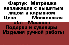 Фартук “Матрёшка“ аппликация с вышитым лицом и карманом › Цена ­ 600 - Московская обл., Москва г. Подарки и сувениры » Изделия ручной работы   